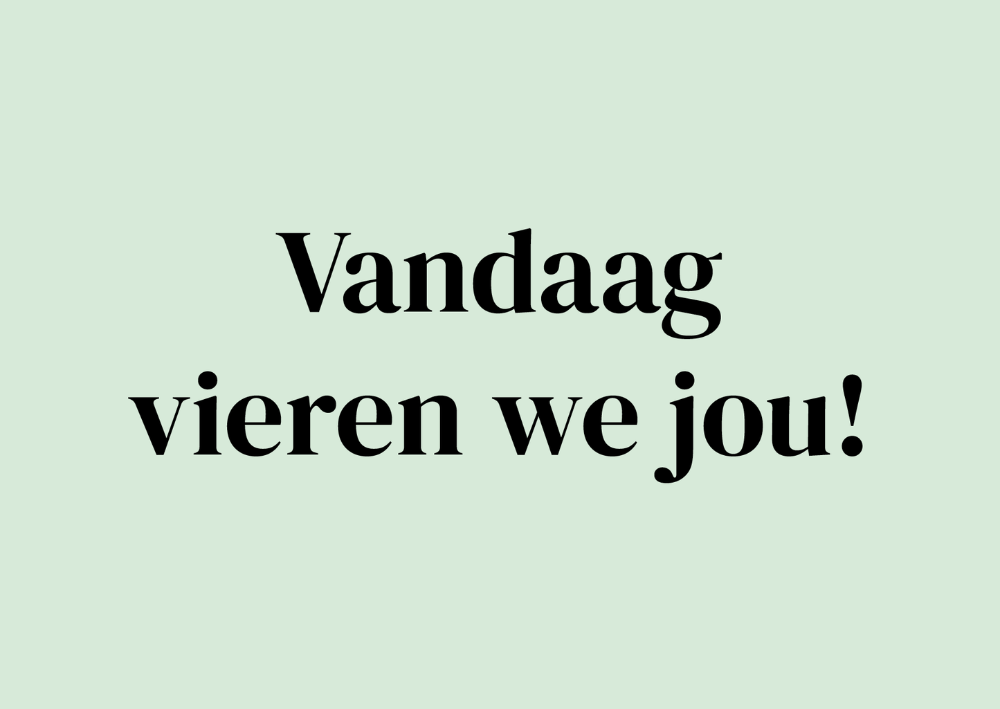 Wenskaart Vandaag vieren we jou