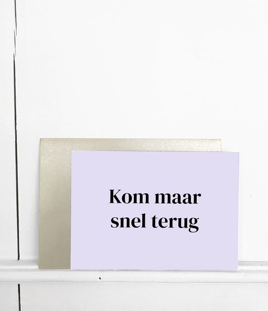Wenskaart met envelop Kom maar snel terug